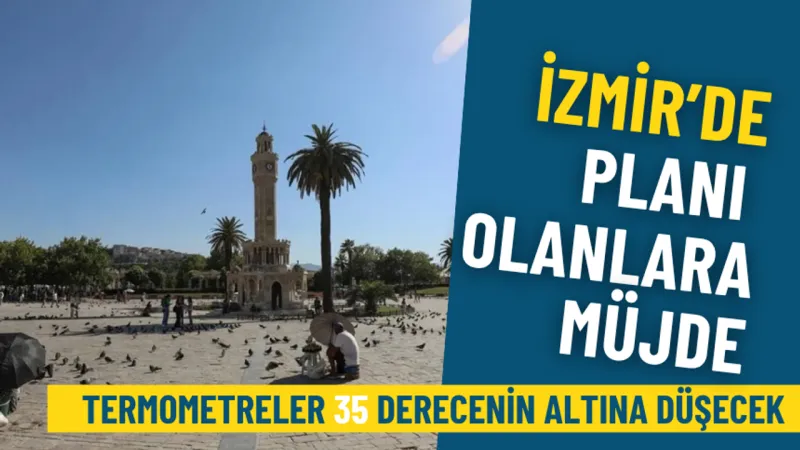Meteroloji’den İzmir’de hafta sonu planı olanlara müjde: Termometreler 35 derecenin altına düşecek