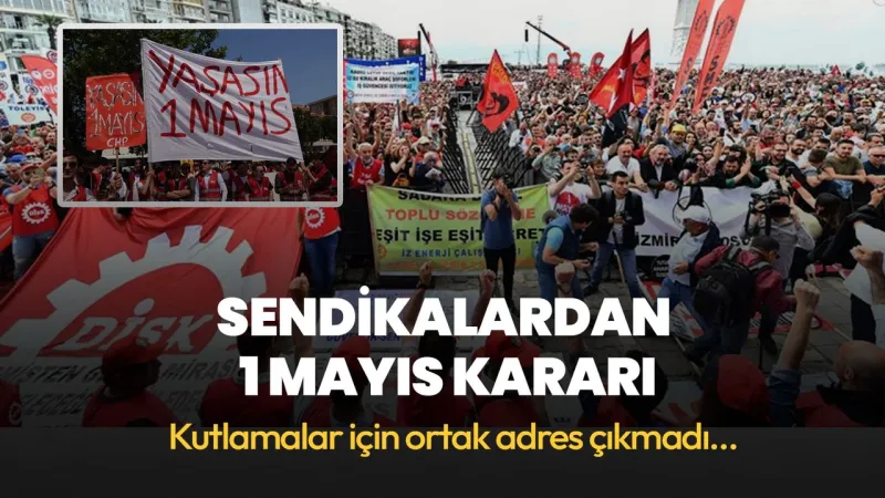 1 Mayıs Kutlamaları Nerede? Sendikaların Şehir Seçimleri Şaşırttı!