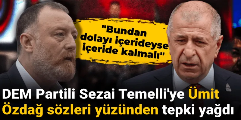 Sezai Temelli'nin 'Ümit Özdağ için ırkçılık nedeniyle içerdeyse içerde kalmalı sözleri tepki topladı