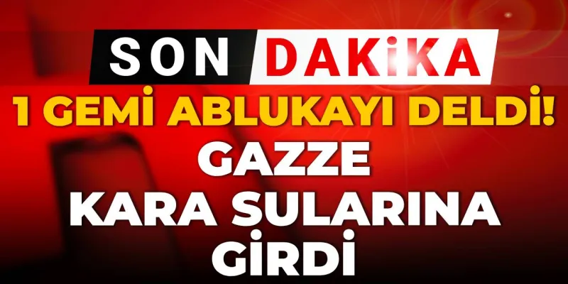 Son dakika | 1 gemi ablukayı deldi! Gazze kara sularında