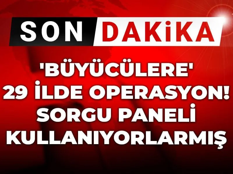 Son Dakika | 'Büyücülere' 29 ilde operasyon! Sorgu paneli kullanıyorlarmış
