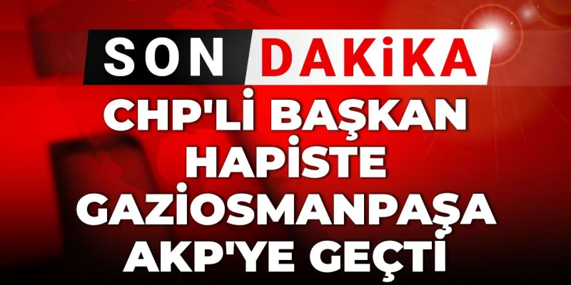 Son Dakika | CHP'li başkan hapiste, Gaziosmanpaşa AKP'ye geçti