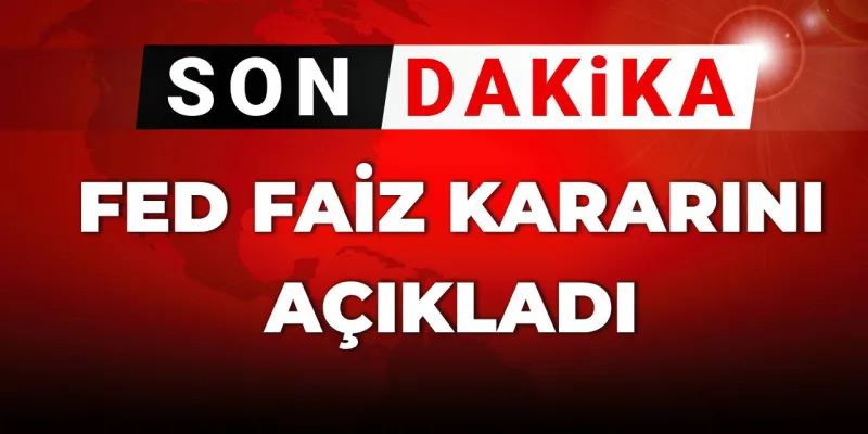 SON DAKİKA! Fed faiz kararını açıkladı