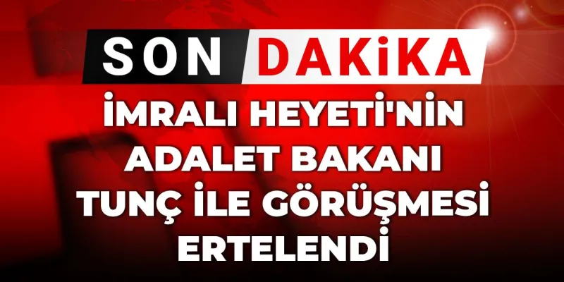 Son Dakika | İmralı Heyeti'nin Adalet Bakanı Tunç ile görüşmesi ertelendi